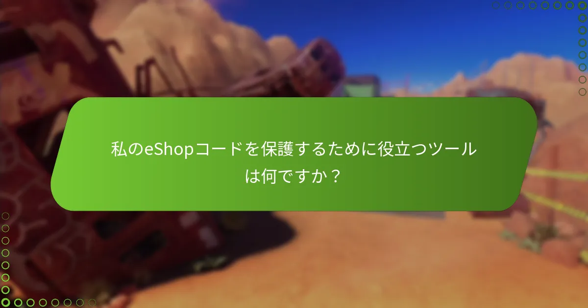 私のeShopコードを保護するために役立つツールは何ですか？